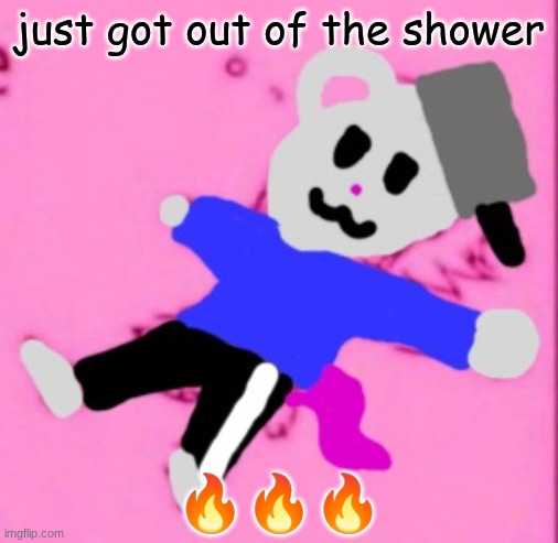 mark :3 | just got out of the shower; 🔥🔥🔥 | image tagged in mark 3 | made w/ Imgflip meme maker