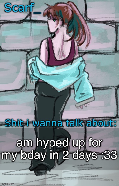 Scarf announcement template (drawing by Disco] | am hyped up for my bday in 2 days :33 | image tagged in scarf announcement template drawing by disco | made w/ Imgflip meme maker