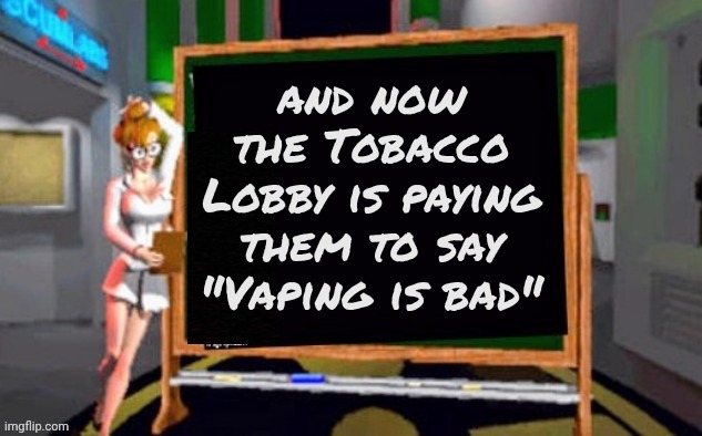 Doctor Betty Veronica | and now the Tobacco Lobby is paying them to say "Vaping is bad" | image tagged in doctor betty veronica | made w/ Imgflip meme maker