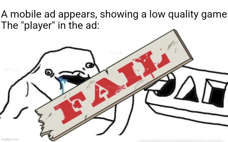 tHE GaMe IS toO HArD YoU wOn'T bE AbLE tO PLaY iT!!! | A mobile ad appears, showing a low quality game
The "player" in the ad: | image tagged in stupid dumb drooling puzzle,mobile game ads,low quality,failed | made w/ Imgflip meme maker