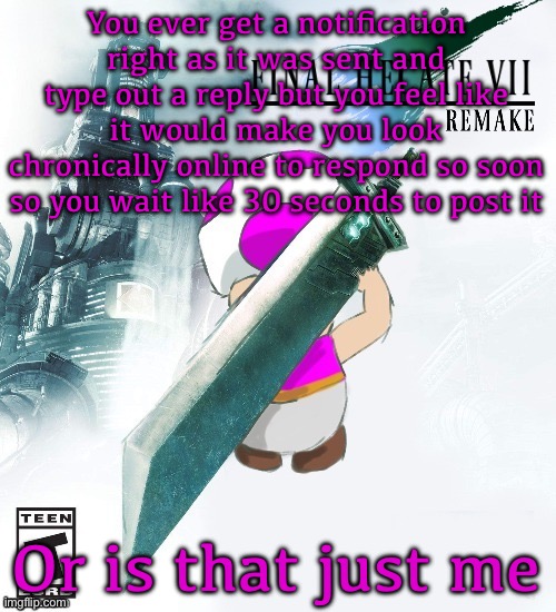 this has to be just me it’s way too specific | You ever get a notification right as it was sent and type out a reply but you feel like it would make you look chronically online to respond so soon so you wait like 30 seconds to post it; Or is that just me | image tagged in final hecate vii thank you disco | made w/ Imgflip meme maker