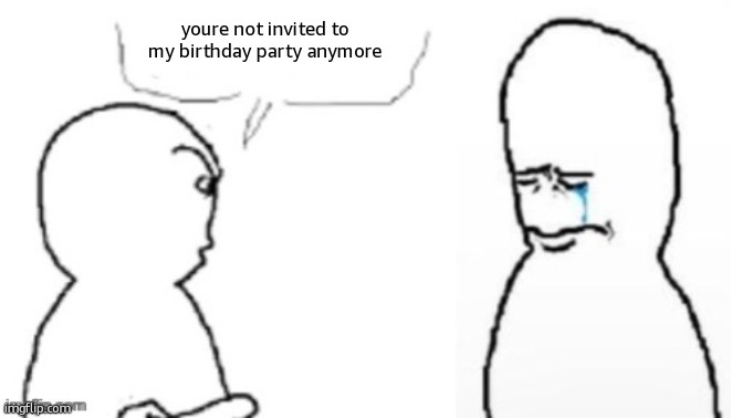 blank poopy template | youre not invited to my birthday party anymore | image tagged in blank poopy template | made w/ Imgflip meme maker
