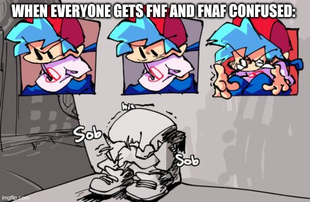 Sobbing Boyfriend | WHEN EVERYONE GETS FNF AND FNAF CONFUSED: | image tagged in fun | made w/ Imgflip meme maker