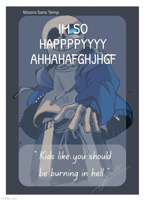 Moons Sans Temp | IM SO HAPPPPYYYY AHHAHAFGHJHGF | image tagged in moons sans temp | made w/ Imgflip meme maker