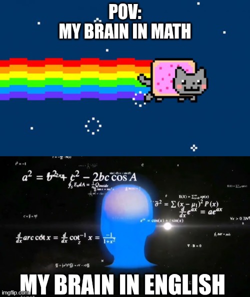 brain in class | POV:
MY BRAIN IN MATH; MY BRAIN IN ENGLISH | image tagged in nyan cat | made w/ Imgflip meme maker