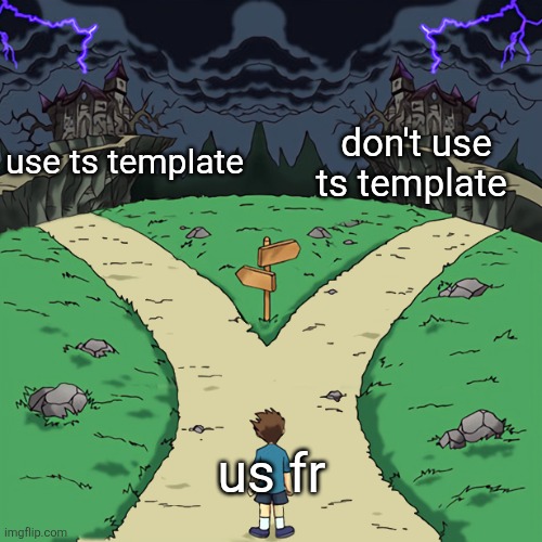 Two paths | use ts template; don't use ts template; us fr | image tagged in two paths | made w/ Imgflip meme maker