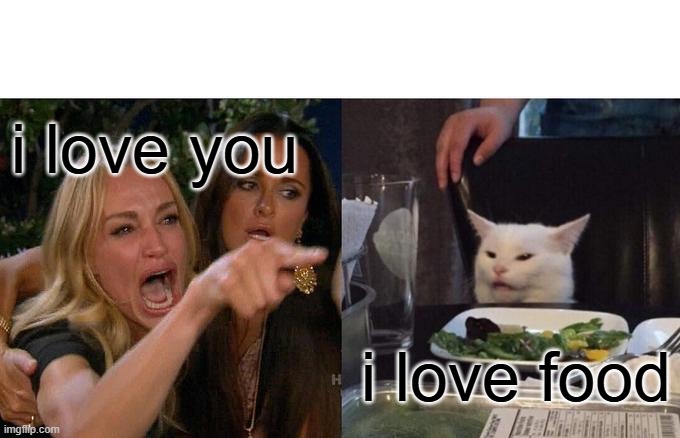 one way street of love | i love you; i love food | image tagged in memes,woman yelling at cat | made w/ Imgflip meme maker