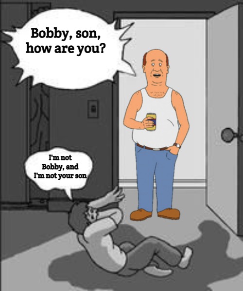 Fallout time  | Bobby, son, how are you? I'm not Bobby, and I'm not your son | image tagged in fallout time,king of the hill | made w/ Imgflip meme maker
