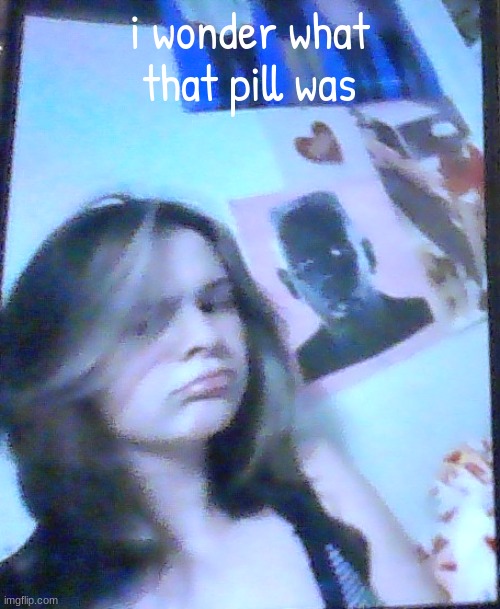 basically balb | i wonder what that pill was | image tagged in basically balb | made w/ Imgflip meme maker