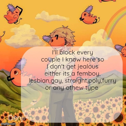 I cannot do this shi with y'all infront of my eyes | I'll block every couple I know here so I don't get jealous either its a femboy, lesbian,gay, straight,poly,furry or any othew type | image tagged in denji announcement template | made w/ Imgflip meme maker