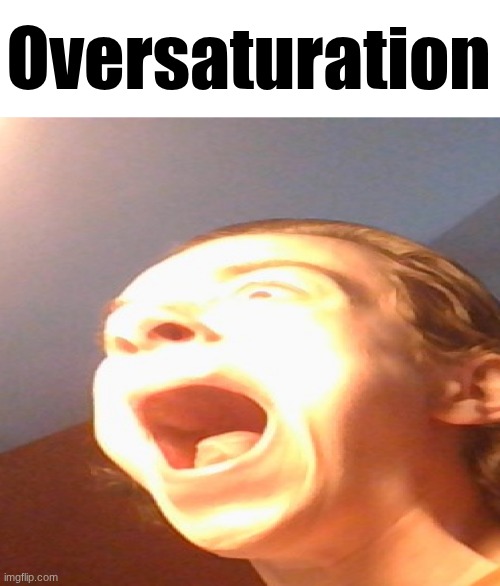 Oversaturation | Oversaturation | image tagged in flash screeam | made w/ Imgflip meme maker