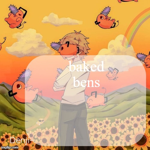 Denji announcement template | baked bens | image tagged in denji announcement template | made w/ Imgflip meme maker