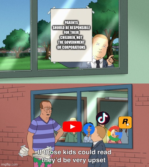 If those kids could read they'd be very upset | PARENTS SHOULD BE RESPONSIBLE FOR THEIR CHILDREN, NOT THE GOVERNMENT OR CORPORATIONS | image tagged in if those kids could read they'd be very upset | made w/ Imgflip meme maker