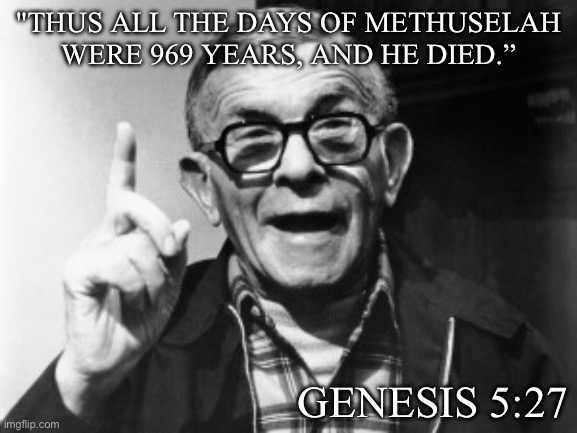Methusula | "THUS ALL THE DAYS OF METHUSELAH WERE 969 YEARS, AND HE DIED.”; GENESIS 5:27 | image tagged in george burns,methusula | made w/ Imgflip meme maker