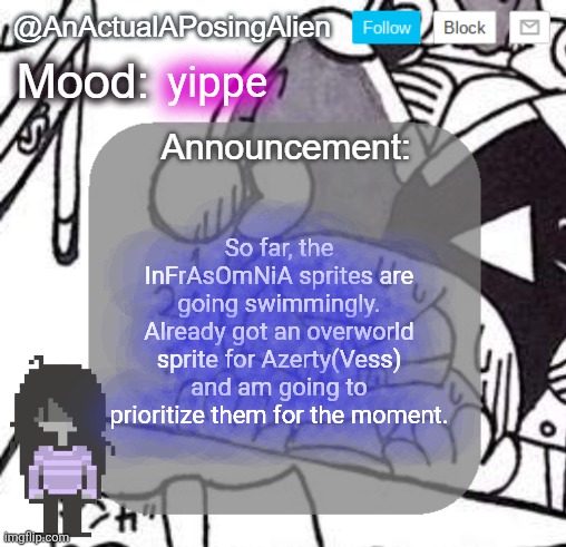 yippe | yippe; So far, the InFrAsOmNiA sprites are going swimmingly. Already got an overworld sprite for Azerty(Vess) and am going to prioritize them for the moment. | image tagged in anactualaposingalien announce template by interactionsystem | made w/ Imgflip meme maker