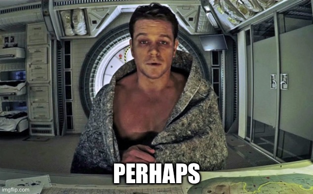 The Martian | PERHAPS | image tagged in the martian | made w/ Imgflip meme maker