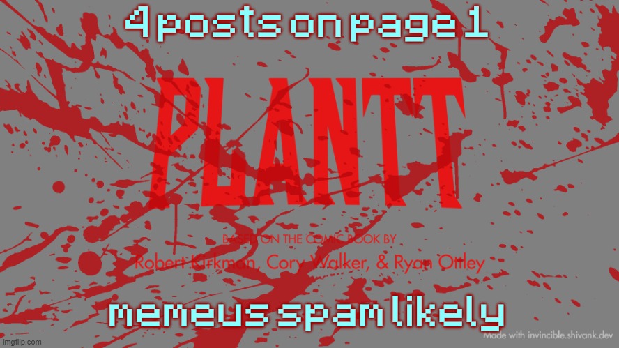 plantt title card CH3Z | 4 posts on page 1; memeus spam likely | image tagged in plantt title card ch3z | made w/ Imgflip meme maker