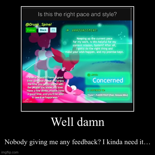 Once more, I need to know if I’m doing this right, Chara. | Well damn | Nobody giving me any feedback? I kinda need it… | image tagged in funny,demotivationals | made w/ Imgflip demotivational maker