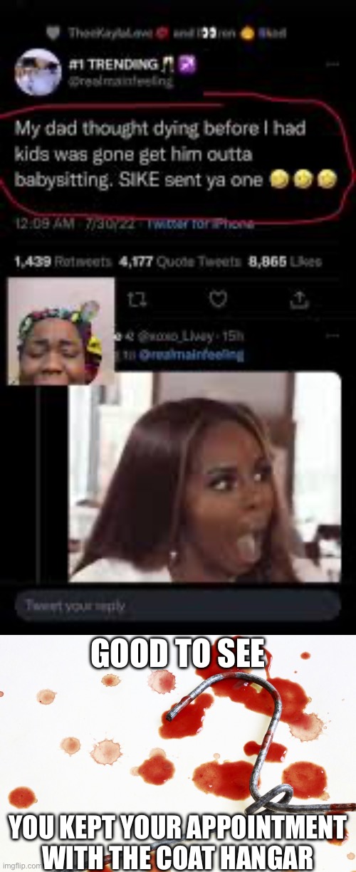 Coat hangar appointment | GOOD TO SEE; YOU KEPT YOUR APPOINTMENT WITH THE COAT HANGAR | image tagged in abortion coat hangar dead women misogyny coercion fetus pro-life,abortion,abortion is murder,dad,baby | made w/ Imgflip meme maker