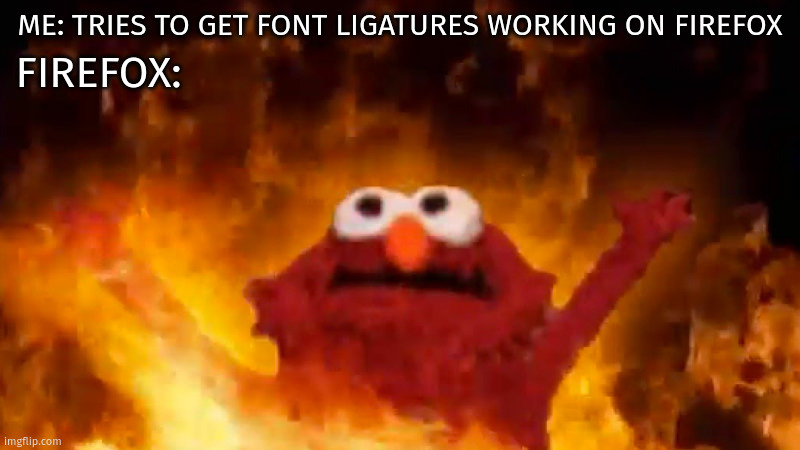 evil elmo | ME: TRIES TO GET FONT LIGATURES WORKING ON FIREFOX; FIREFOX: | image tagged in evil elmo | made w/ Imgflip meme maker