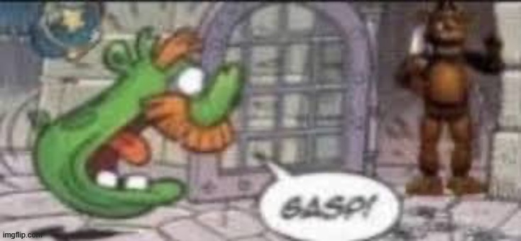 "When i close my eyes, i will see Five Nights At Freddy's" | image tagged in gasp | made w/ Imgflip meme maker