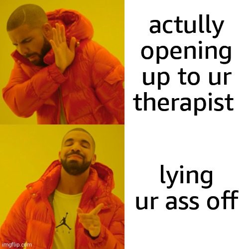 Drake Hotline Bling | actully opening up to ur therapist; lying ur ass off | image tagged in memes,drake hotline bling | made w/ Imgflip meme maker