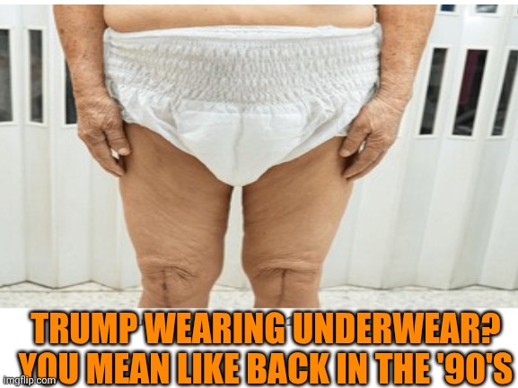 Blank White Template | TRUMP WEARING UNDERWEAR? YOU MEAN LIKE BACK IN THE '90'S | image tagged in blank white template | made w/ Imgflip meme maker