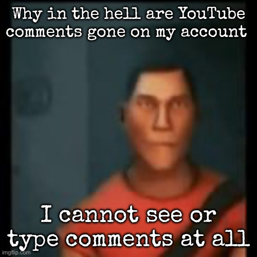 Disappointed Scout | Why in the hell are YouTube comments gone on my account; I cannot see or type comments at all | image tagged in disappointed scout,msmg | made w/ Imgflip meme maker