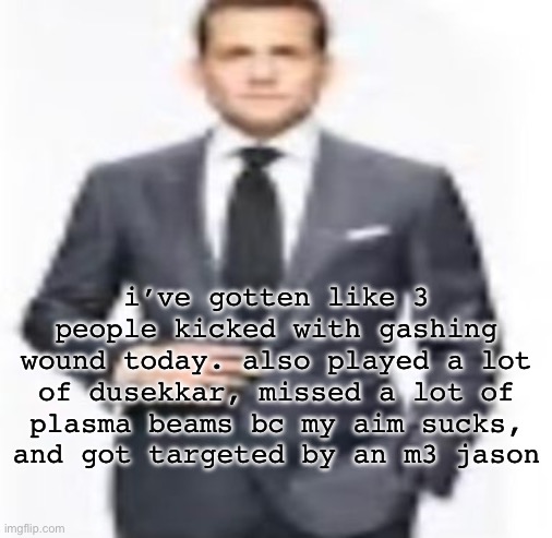 man | i’ve gotten like 3 people kicked with gashing wound today. also played a lot of dusekkar, missed a lot of plasma beams bc my aim sucks, and got targeted by an m3 jason | image tagged in man | made w/ Imgflip meme maker