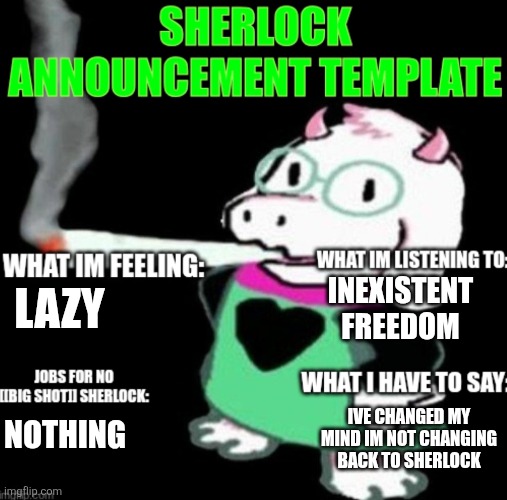 Ill change the announcement template when I "have time" (I have time im just lazy) | INEXISTENT FREEDOM; LAZY; IVE CHANGED MY MIND IM NOT CHANGING BACK TO SHERLOCK; NOTHING | image tagged in sherlock announcement,colonized lmao | made w/ Imgflip meme maker