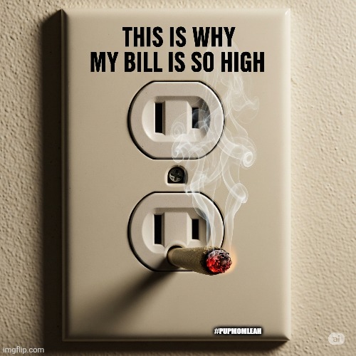Why my electric is soo high | #PUPMOMLEAH | image tagged in electric,too funny,420,shits gonna hit the fan so high it'll make your head spin | made w/ Imgflip meme maker