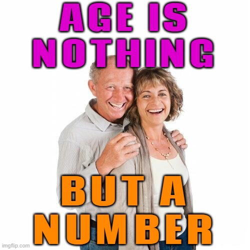 Age is a number | AGE IS
NOTHING; BUT A

NUMBER | image tagged in scumbag baby boomers,aging,ok boomer,baby boomers,life is good,happy birthday | made w/ Imgflip meme maker