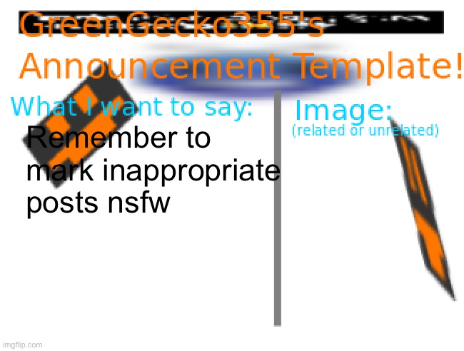 0_0 | Remember to mark inappropriate posts nsfw | image tagged in greengecko355 announcement temp | made w/ Imgflip meme maker