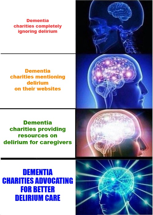 Delirium and dementia | Dementia charities completely ignoring delirium; Dementia charities mentioning delirium on their websites; Dementia charities providing resources on delirium for caregivers; DEMENTIA CHARITIES ADVOCATING FOR BETTER DELIRIUM CARE | image tagged in memes,expanding brain | made w/ Imgflip meme maker