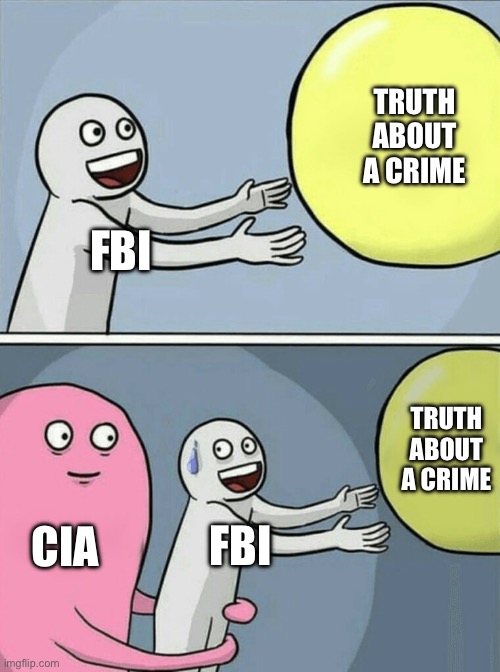 The CIA did it. | TRUTH ABOUT A CRIME; FBI; TRUTH ABOUT A CRIME; CIA; FBI | image tagged in memes,running away balloon | made w/ Imgflip meme maker