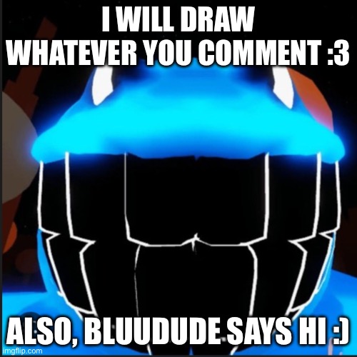 ‘Want to hear my catchphrase? Oh, right, I forgot it…’ -BluuDude | I WILL DRAW WHATEVER YOU COMMENT :3; ALSO, BLUUDUDE SAYS HI :) | image tagged in bluudude,hes coming for you | made w/ Imgflip meme maker