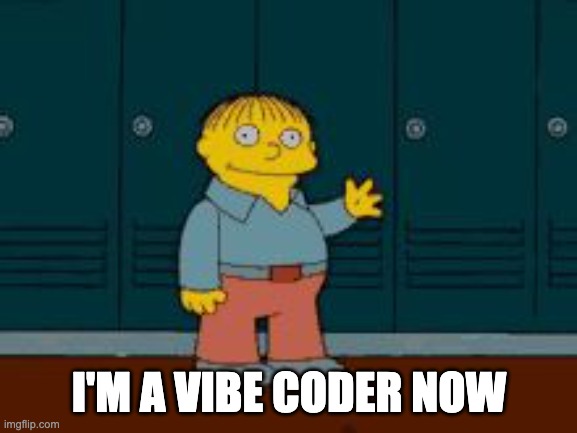 Ralph "I'm helping" Wiggum from The Simpsons | I'M A VIBE CODER NOW | image tagged in ralph i'm helping wiggum from the simpsons | made w/ Imgflip meme maker