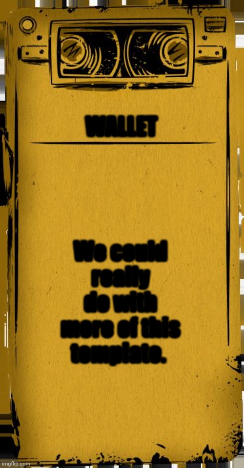 Bendy Audio | WALLET; We could really do with more of this template. | image tagged in bendy audio | made w/ Imgflip meme maker