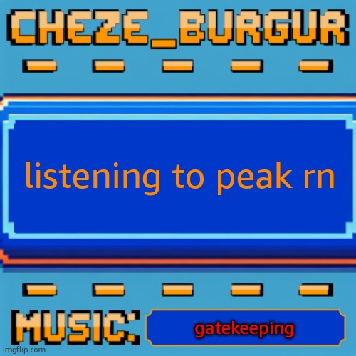 Cheze Pixel Template | listening to peak rn; gatekeeping | image tagged in cheze pixel template | made w/ Imgflip meme maker