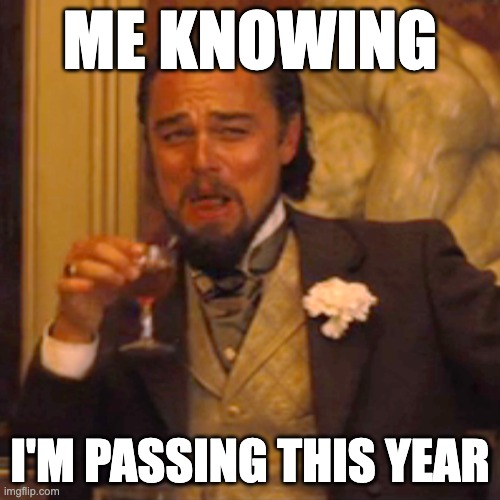 hehe | ME KNOWING; I'M PASSING THIS YEAR | image tagged in memes,laughing leo | made w/ Imgflip meme maker