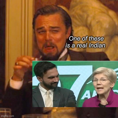 A fake Indian walks into a press conference | One of these is a real Indian | image tagged in memes,laughing leo,politics lol | made w/ Imgflip meme maker