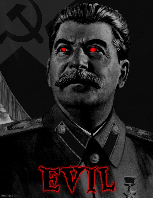 evil | EVIL | image tagged in joseph stalin,communism,evil | made w/ Imgflip meme maker