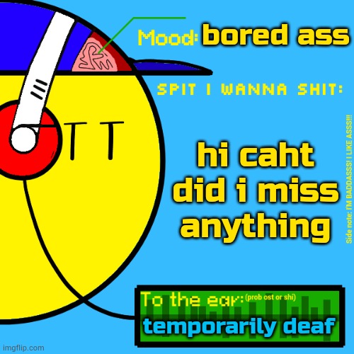 . | bored ass; hi caht did i miss anything; temporarily deaf | image tagged in randomizer's rylix announcement temp | made w/ Imgflip meme maker