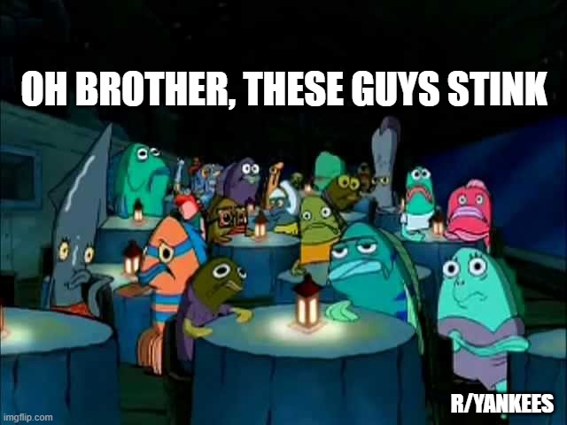 Oh brother this guy stinks | OH BROTHER, THESE GUYS STINK; R/YANKEES | image tagged in oh brother this guy stinks | made w/ Imgflip meme maker
