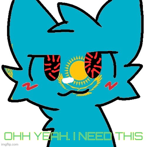 something is happening | OHH YEAH. I NEED THIS | image tagged in kazakhstan furry but full size | made w/ Imgflip meme maker