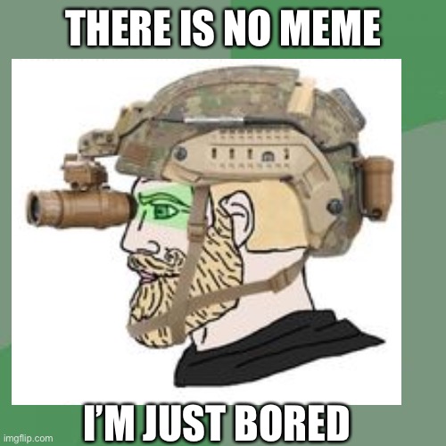 Philosoraptor | THERE IS NO MEME; I’M JUST BORED | image tagged in memes,philosoraptor,chad,boredom | made w/ Imgflip meme maker