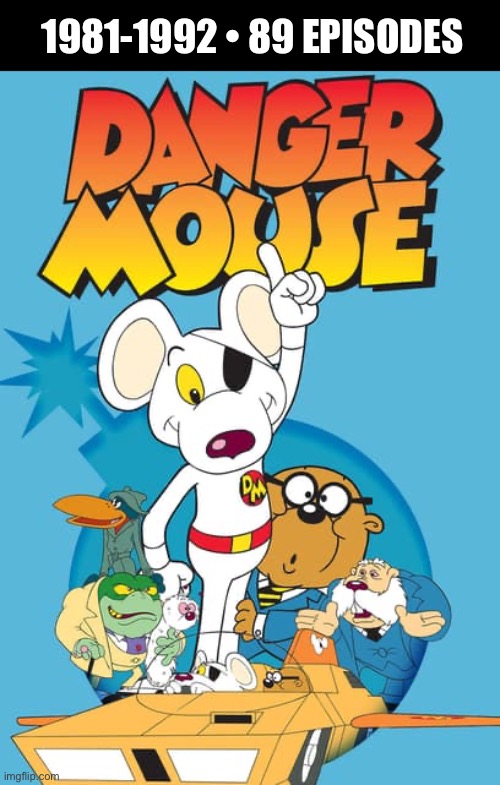 A British animation classic… | 1981-1992 • 89 EPISODES | image tagged in cartoons,danger mouse,british | made w/ Imgflip meme maker