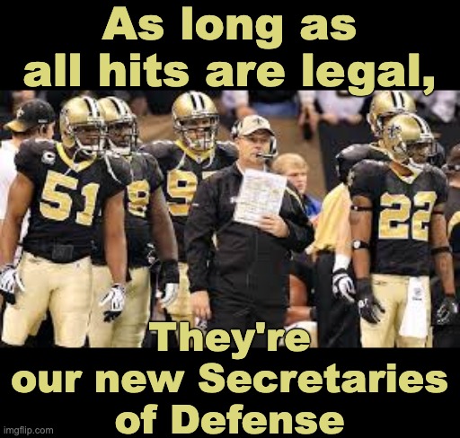 As long as all hits are legal, They're our new Secretaries of Defense | made w/ Imgflip meme maker