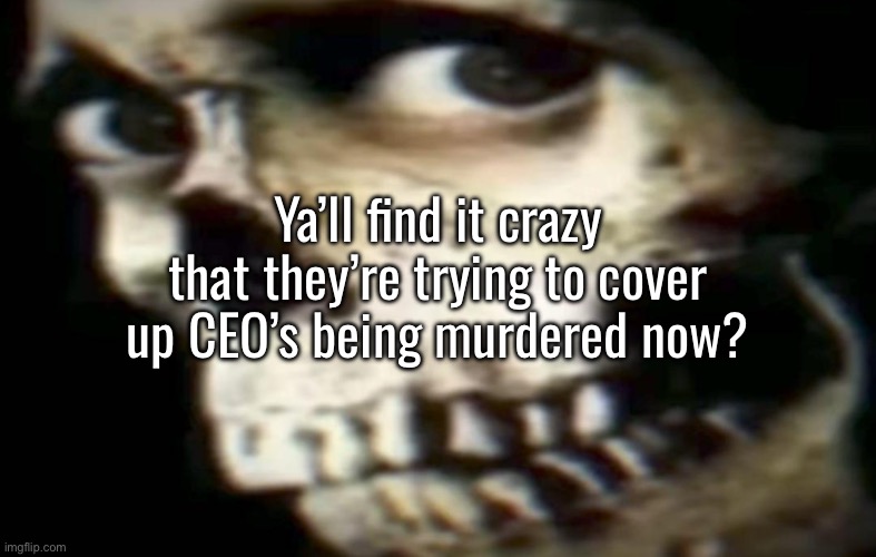 June 6th, another healthcare CEO was found dead in Baltimore. No coverage this time. | Ya’ll find it crazy that they’re trying to cover up CEO’s being murdered now? | made w/ Imgflip meme maker