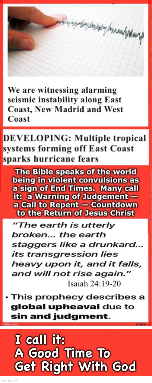 Get Right | Marko; I call it:
A Good Time To
Get Right With God | image tagged in memes,end times,birth pangs,there has never been a better time,to get right with god,before its too late | made w/ Imgflip meme maker